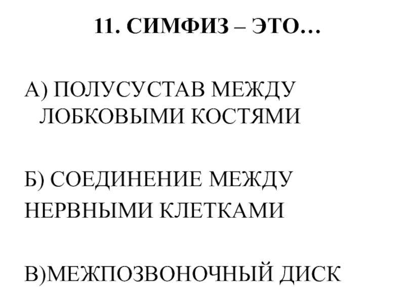 Тестирование по теме ОПОРНО-ДВИГАТЕЛЬНАЯ СИСТЕМА 11. СИМФИЗ – ЭТО…А) ПОЛУСУСТАВ МЕЖДУ ЛОБКОВЫМИ КОСТЯМИБ) СОЕДИНЕНИЕ МЕЖДУ НЕРВНЫМИ КЛЕТКАМИВ)МЕЖПОЗВОНОЧНЫЙ ДИСК 11. СИМФИЗ – ЭТО…А) ПОЛУСУСТАВ МЕЖДУ ЛОБКОВЫМИ КОСТЯМИБ) СОЕДИНЕНИЕ МЕЖДУ НЕРВНЫМИ КЛЕТКАМИВ)МЕЖПОЗВОНОЧНЫЙ ДИСК
