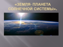 Проект по теме: Земля- планета солнечной системы