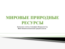 Презентация по географии на тему Мировые природные ресурсы