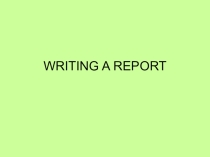 Презентация по английскому языку по теме Writing a report