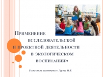 Презентация работы в детском саду по теме Применение исследовательской и проектной деятельности в экологическом воспитании