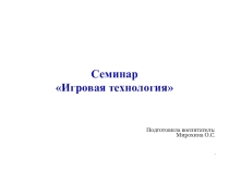 Презентация к семинару на тему: Игровая технология.