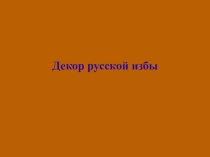 Презентация к уроку на тему Декор русской избы 5 класс