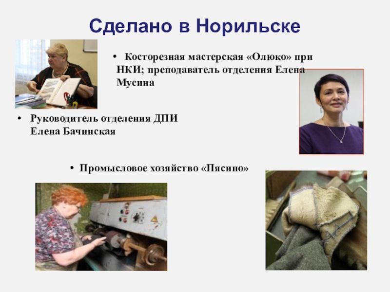 Презентация Проектно-исследовательская работа Тема работы: Исследование возможностей создания стилизованного национального костюма нганасан Сделано в НорильскеРуководитель отделения ДПИ Елена Бачинская Косторезная мастерская «Олюко» Сделано в НорильскеРуководитель отделения ДПИ Елена Бачинская Косторезная мастерская «Олюко» при НКИ; преподаватель отделения Елена Мусина