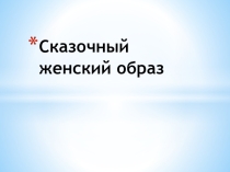Презентация по изобразительному искусству Сказочный женский образ