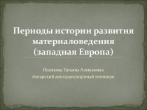 Презентация по материаловедению Периоды истории развития материаловедения (западная Европа)