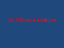 Презентация к уроку 11 класс Экстремумы функции