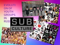 Проект по английскому языку :Evolution of Youth Groups in Russia
