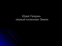 Презентация для классного часа о ГАГАРИНЕ