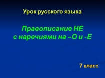 Презентация по русскому языку на тему Правописание НЕ с наречиями (7 класс)