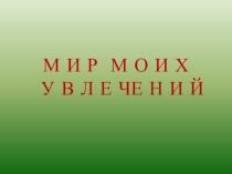 МИР МОИХ УВЛЕЧЕНИЙ (ВНЕКЛАССНОЕ МЕРОПРИЯТИЕ В 4 КЛАССЕ). ПЕРСОНАЛЬНАЯ ВЫСТАВКА ИЛЬИНОЙ АННЫ