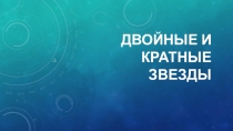 Презентация по астрономии на тему Двойные и кратные звезды (10-11 класс)