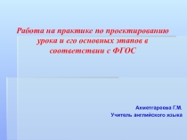 Презентация Работа на практике по проектированию урока и его основных этапов в соответствии с ФГОС