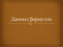 Презентация по физике на тему Даниил Бернулли