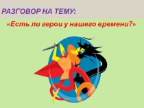 Презентация Есть ли герои у нашего времени?