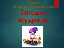 Презентация Загадки мудреца (серия Гимнастика ума для начальной школы)
