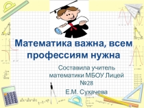Презентация по математике на тему Математика важна, всем профессиям нужна 9-11 класс