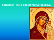 Презентация по курсу ОПК Казанская икона Пресвятой Богородицы