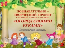 Презентация ПОЗНАВАТЕЛЬНО – ТВОРЧЕСКИЙ ПРОЕКТ В старшей группе Лучики огород СВОИМИ РУКАМИ