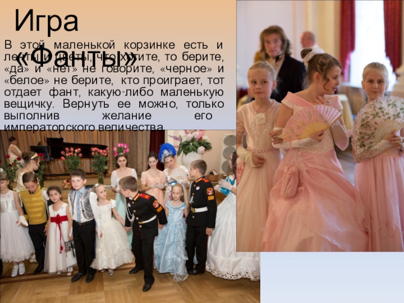 Презентация об открытом итоговом занятии объединения дополнительного образования на тему Бал героям-освободителям как историческая реконструкция дворянского бала паушкинской эпохи первой трети 19 века Игра «Фанты»В этой маленькой корзинке есть и ленты и цветы, что Игра «Фанты»В этой маленькой корзинке есть и ленты и цветы, что хотите, то берите, «да» и «нет»