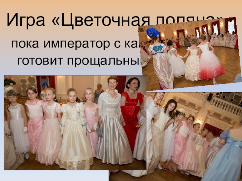 Презентация об открытом итоговом занятии объединения дополнительного образования на тему Бал героям-освободителям как историческая реконструкция дворянского бала паушкинской эпохи первой трети 19 века Игра «Цветочная поляна» - пока император с кавалерами готовит прощальный сюрприз Игра «Цветочная поляна» - пока император с кавалерами готовит прощальный сюрприз