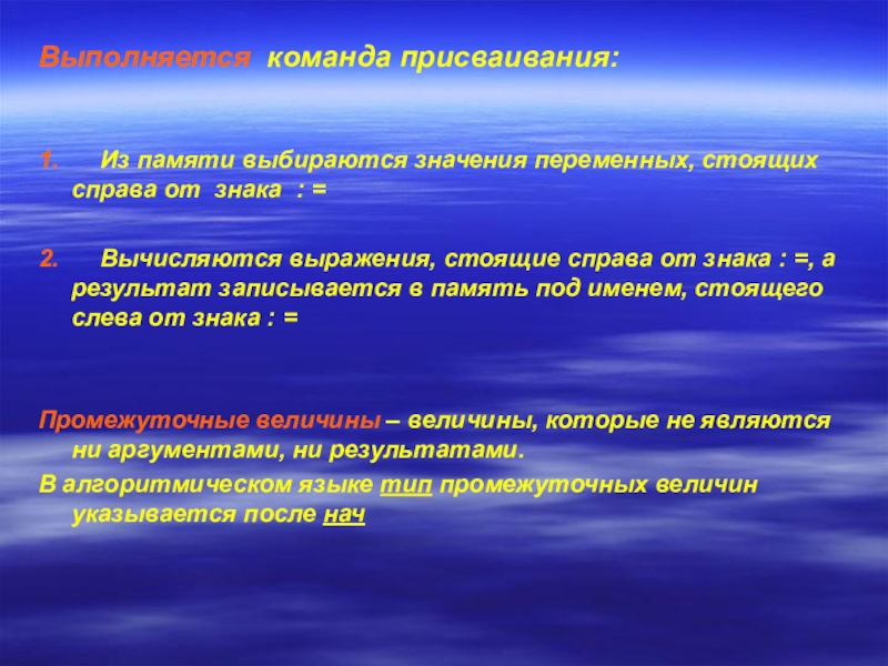 Презентация по теме Алгоритм и его свойства Выполняется команда присваивания:1. Из памяти выбираются значения переменных, стоящих справа Выполняется команда присваивания:1. Из памяти выбираются значения переменных, стоящих справа от знака : =2.