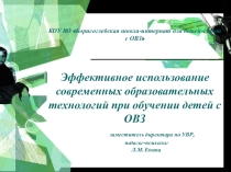 Презентация Эффективное использование современных образовательных технологий при обучении детей с ОВЗ