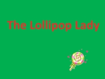 Презентация к уроку английского языка на тему Lollipop Lady (6 класс)