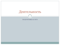 Презентация по обществознанию на тему Подготовка к ОГЭ. Деятельность