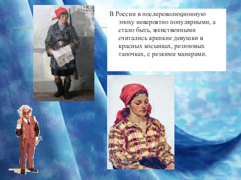 Презентация внеурочного мероприятия для учениц 7-9 классов Девичьи посиделки (знакомство с некоторыми событиями в мире моды) В России в послереволюционную эпоху невероятно популярными, а стало быть, женственными В России в послереволюционную эпоху невероятно популярными, а стало быть, женственными считались крепкие девушки в красных косынках,