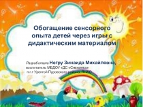 ПрезентацияОбогащение сенсорного опыта детей через игры с дидактическим материалом