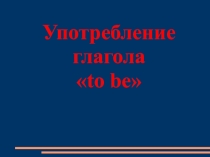 Презентация по англ.языку на тему : Спряжение глагола to be