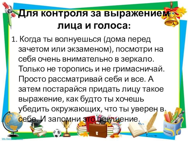 Упражнения, помогающие при стрессе Для контроля за выражением лица и голоса:1. Когда ты волнуешься (дома Для контроля за выражением лица и голоса:1. Когда ты волнуешься (дома перед зачетом или экзаменом), посмотри на