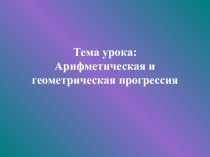 Презентация по алгебре и началам анализа на тему Арифметическая и геометрическая прогрессия
