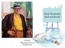 Презентация по изобразительному искусству Художник Петр Кончаловский