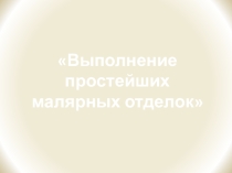 Презентация Выполнение простейших малярных отделок