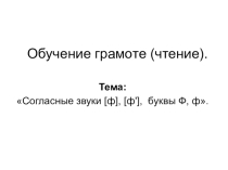 Обучение грамоте (чтение) Буквы Ф,ф . Звуки [ф ] , [ ф']