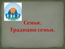 Презентация по ОРКиСЭ на тему:Традиции семьи