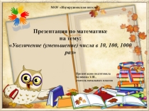 Презентация по математике на тему: Увеличение (уменьшение) числа в 10, 100, 1000 раз