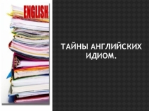 Презентация по английскому языку на тему Тайны английских идиом