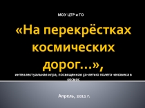Интеллектуальная игра к Дню космонавтики На перекрестках космических дорог