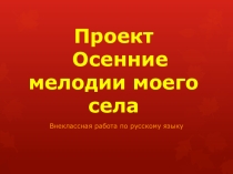 Творческий проект по русскому языку Осенние мелодии моего села