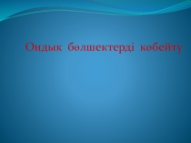 Ондық бөлшектерді көбейту (5 класс)