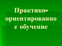 Презентация для семинара Практико-ориентированное обучение