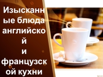 Презентация Изысканные блюда Англии и Франции