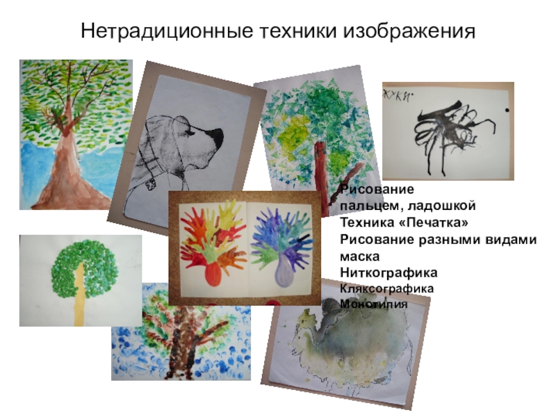 Презентация Нетрадиционные техники изображения Нетрадиционные техники изображенияРисование пальцем, ладошкой Техника «Печатка» Рисование разными видами маска НиткографикаКляксографикаМонотипия Нетрадиционные техники изображенияРисование пальцем, ладошкой Техника «Печатка» Рисование разными видами маска НиткографикаКляксографикаМонотипия