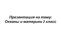 Презентация по окр.миру 2 класс на тему Материки и океаны