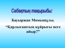 Презентация по казахской литературе на тему Бауыржан Момышұлы Қарлығаштың құйрығы неге айыр?