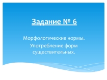 Подготовка к ЕГЭ по русскому языку. Морфологические нормы. (Задание № 6)