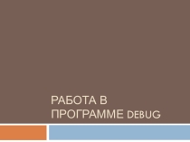 Презентация по курсу Архитектура компьютерных систем на тему Работа в программе Debug